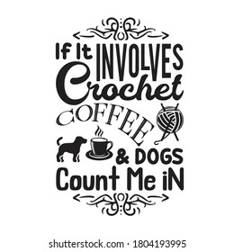 Crochet Quote and Saying. If it involves crochet coffee dogs count me in