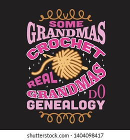 Crochet Quote and Saying. Some Grandmas crochet Real Grandmas do genealogy