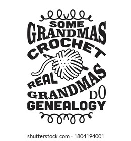 Crochet Quote and Saying. Some Grandmas crochet Real Grandmas do genealogy