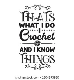 Crochet Quote and Saying. That s what I do I crochet and I know things