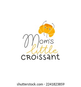 Croissant cute smile. Postcard with lettering. Moms little Croissant. Hand drawn cartoon doodle kawaii fast food character. Childish illustration, simple naive style. Vector isolate, white background