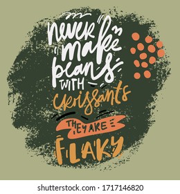 Croissant hand lettering poster for your design: card, cafe, menu. Never make plans with croissants, they are flaky