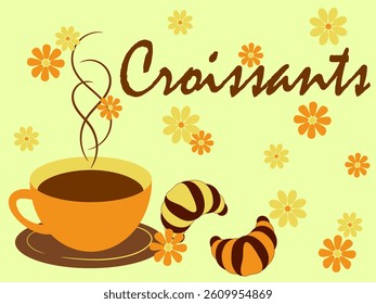 Croissants and a cup of hot coffee on a light background with flowers and an inscription, for design and advertising of a cafe, bakery, store. Vector drawing in summer floral tones.