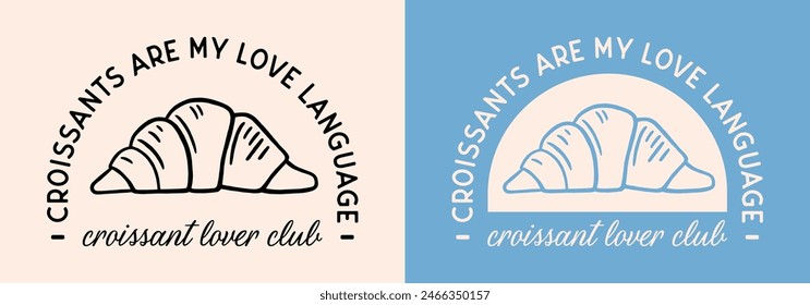 Croissants are my love language shirt design french pastry croissant lover club funny quotes. Fancy retro blue aesthetic illustration drawing for women girls print poster text vector cut file.