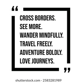 cross borders, see more, wander mindfully, travel freely, adventure boldly, love journeys, inspirational design quote, motivational quotes, typography illustration lettering quotes