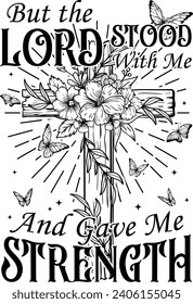 Cross with flowers butterflies, But the Lord stood with me and gave me strength, T shirt design. svg