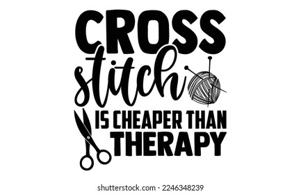 Cross Stitch es más barato que la terapia - citas con letras de punto dibujadas a mano en un estilo moderno de caligrafía. Lemas de inspiración para camiseta impresa y de afiche, tarjeta, invitación, pegatina Diseño. svg para cortar