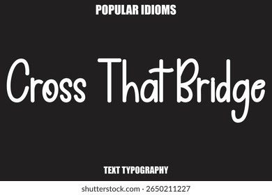 Cross That Bridge text Calligrathy Stylist Idioms