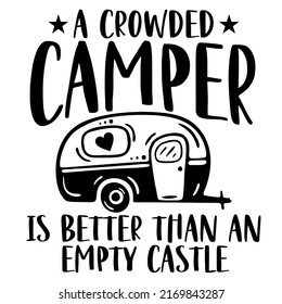 A Crowded Camper is Better Than an Empty Castleis a vector design for printing on various surfaces like t shirt, mug etc. 
