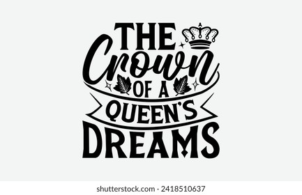 The Crown Of A Queen’s Dreams - Victoria Day T Shirt Design, Hand drawn vintage illustration with hand lettering and decoration elements, banner, flyer and mug, Poster, EPS