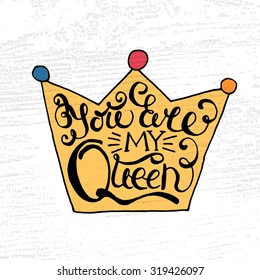 Crown with hand drawn typography poster. Romantic quote "You are my queen" on textured background for postcard or save the date card. Inspirational vector typography. Valentine's Day card template