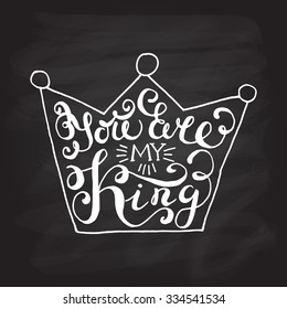 Crown with hand drawn typography poster. Romantic quote "You are my king" on textured background for postcard or save the date card. Inspirational vector typography. Valentine's Day card template