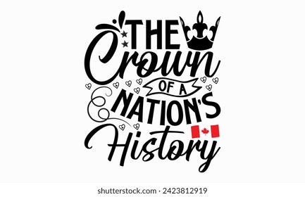 The Crown Of A Nation’s History- Victoria Day t- shirt design, Hand drawn vintage illustration with hand-lettering and decoration elements, Vector illustration Template, eps, Files for Cutting