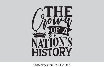 The Crown of a Nation’s History  - Victoria Day T-shirt Design, Motivational Inspirational SVG Quotes, Hand Drawn Vintage Illustration With Hand-Lettering And Decoration Elements.