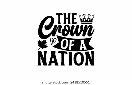 The Crown Of A Nation - Victoria Day T Shirt Design, Hand drawn lettering and calligraphy, simple, lettering For stickers, mugs, etc. 