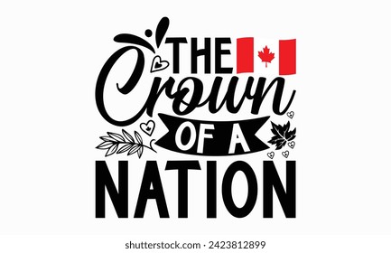 The Crown Of A Nation- Victoria Day t- shirt design, Hand drawn vintage illustration with hand-lettering and decoration elements, Vector illustration Template, eps, Files for Cutting