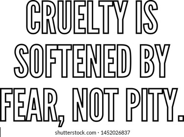 Cruelty is softened by fear not pity outlined text art