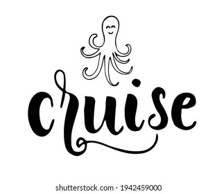 Cruise hand drawn inspiration quote, hand drawn lettering poster. Motivational typography for prints. Calligraphy graphic design element. Label vector illustration, cute octopus illustration