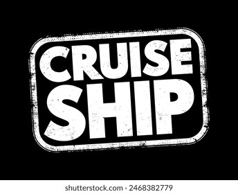 Cruise Ship is a large passenger ship designed for leisure voyages, where the journey itself and the ship's amenities are a significant part of the experience, text concept stamp