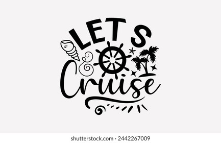 Let’s Cruise- Summer t- shirt design, Hand drawn lettering phrase for Cutting Machine, Silhouette Cameo, Cricut, greeting card template with typography text