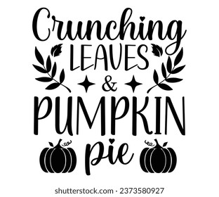 Crunching Leaves And Pumpkin Pie T-shirt, Pumpkin Saying, Autumn Leaves Sweatshirt, Happy Fall Quotes, Pumpkin Fall Sweatshirt, Fall Sublimation Design, Cut File For Cricut And Silhouette