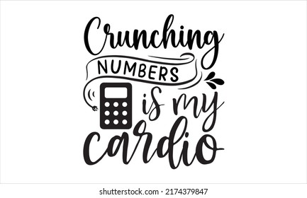 Crunching Numbers Is My Cardio- ACCOUNTANT T-SHIRT DESIGN, Svg, Holiday On November 10, Typography Poster, Flyer, Sticker, Etc