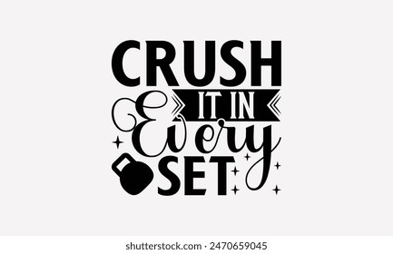 Crush It In Every Set - Exercising T- Shirt Design, Lettering Phrase Isolated On White Background, Silhouette Cameo, Cricut, Files For Cutting, Isolated On White Background.