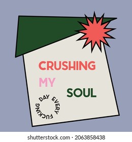 Crushing my soul every day quote illustration typography poster design bright pop colours printed on t shirts, stickers vector