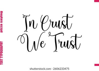 In Crust We Trust Cursive Modern Calligraphy Text Pizza Caption
