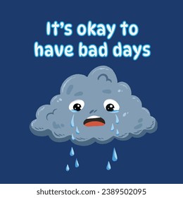 Crying cloud having a bad day causing rain fall. It is okay to have bad days design isolated on dark bg. Emotional cloud. Simple flat cartoon art styled drawing for children books or tshirt prints.