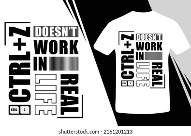 Ctrl Z Doesn't Work In Real Life Best T-Shirt Design. Ctrl + Z Trendy T Shirt Design. Unique And Trendy Ctrl + Z T-Shirt Design. Motivational Quote Tshirt Design. Stylish And Apparel Trendy