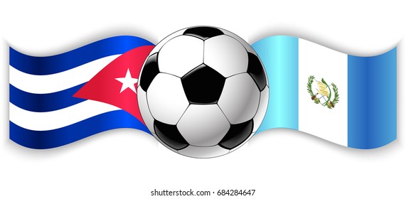 Cuban and Guatemalan wavy flags with football ball. Cuba combined with Guatemala isolated on white. Football match or international sport competition concept.