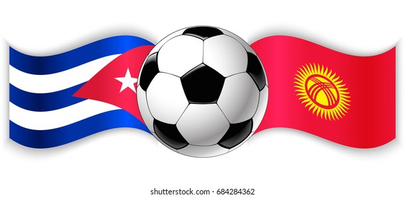 Cuban and Kirgiz wavy flags with football ball. Cuba combined with Kyrgyzstan isolated on white. Football match or international sport competition concept.