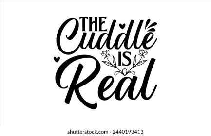 The cuddle is real - Beer T-Shirt Design, Quote, Conceptual Handwritten Phrase T Shirt Calligraphic Design, Inscription For Invitation And Greeting Card, Prints And Posters, Template.