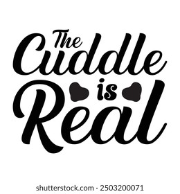 The Cuddle Is Real, Newborn Onesie Design,  Newborn quote,  Baby Typography Shirt Design Vector