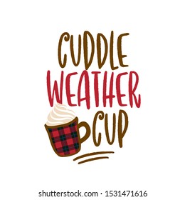 Cuddle weather cup - Hand drawn vector illustration. Autumn color poster. Good for scrap booking, posters, greeting cards, banners, textiles, gifts, shirts, mugs or other gifts.