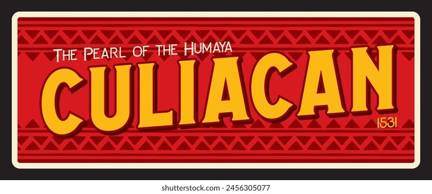 Culiacan Rosales city in Mexico, Mexican territory. Vector travel plate, vintage tin sign, retro welcome postcard or signboard. Souvenir card with ornament, magnet with motto La Perla del Humaya