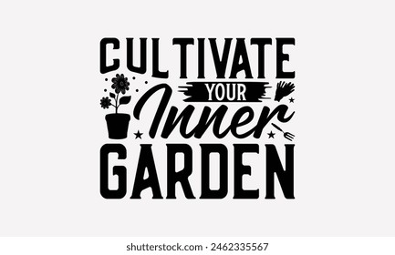 Cultivate Your Inner Garden - Gardening T-Shirt Design, Illustration With Hand-Lettering And, Greeting Card Template Typography Text. EPS 10
