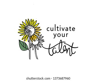 Cultivate your talent. Inspirational message, personal development concept, a training ad. Sunflowers and hand lettering