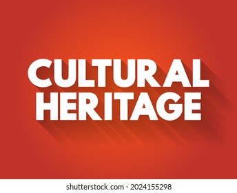 Cultural Heritage - legacy of tangible and intangible heritage assets of a group or society that is inherited from past generations, text concept background