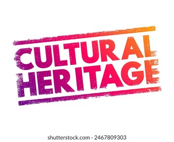 Cultural Heritage - legacy of tangible and intangible heritage assets of a group or society that is inherited from past generations, text concept stamp