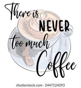 Cup of cappuccino with the inscription Never too much coffee