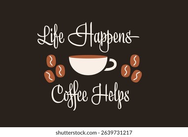 Cup of coffee with coffee beans and handwritten phrase “Life happens, coffee helps” on dark background. 