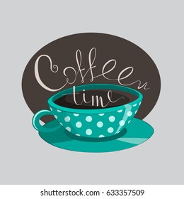 Cup of coffee and beautiful lettering. Vector illustration. Coffee Time. Design coffee shops. For prints. For cards.
