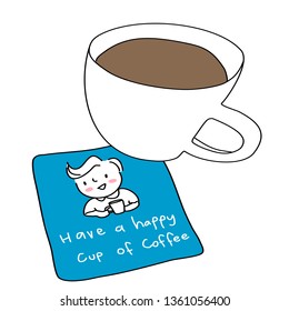 A cup of coffee and cute coaster with drawing of cheerful man holding a cup and wording - Have a Happy Cup of Coffee. Greeting card for coffee lover. Image of smiling man holding mug doodled on card.