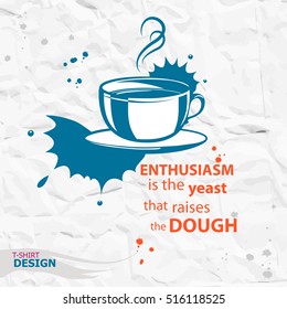 Cup of coffee and Inspirational motivational quote. Enthusiasm is the yeast that raises the dough.  Typography Design Concept