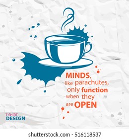 Cup of coffee and Inspirational motivational quote. Minds, like parachutes, only function when they are open. Typography Design Concept