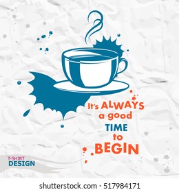 Cup of coffee and Inspirational motivational quote. It's always a good time to begin. Typography Design Concept