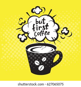 A cup of coffee and a lettering but first coffee pop art stile