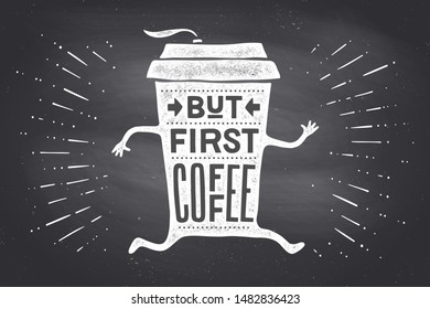Cup of coffee. Poster coffee cup with hand drawn lettering But First Coffee. Monochrome vintage drawing chalk on chalkboard for coffee drink, cafe menu. Chalkboard background. Vector Illustration